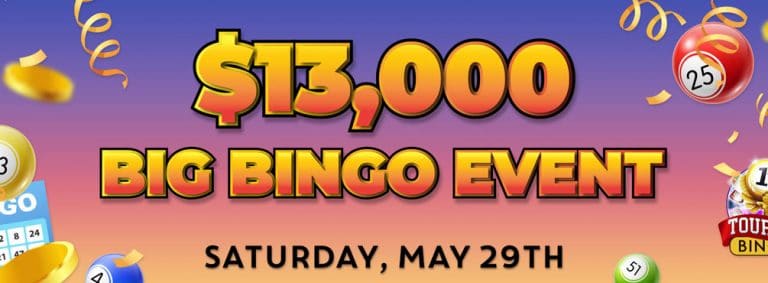 $13,000 Big Bingo Event Play the biggest guaranteed games of the month!