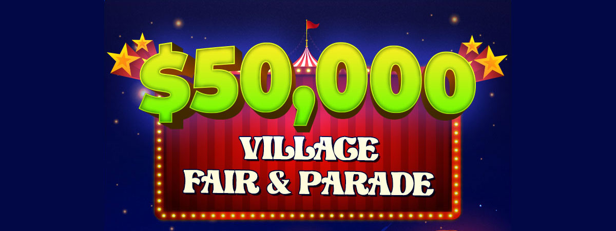 Take part in the $50,000 Village Fair & Parade!