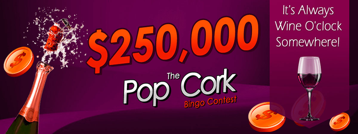 $250,000 Pop The Cork Bingo Contest Main Room 24/7 - Extra Prizes, Raffles, and more