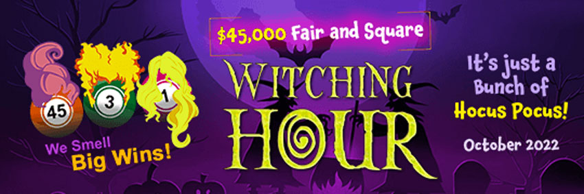 $45,000 Fair and Square Witching Hour! October 2022