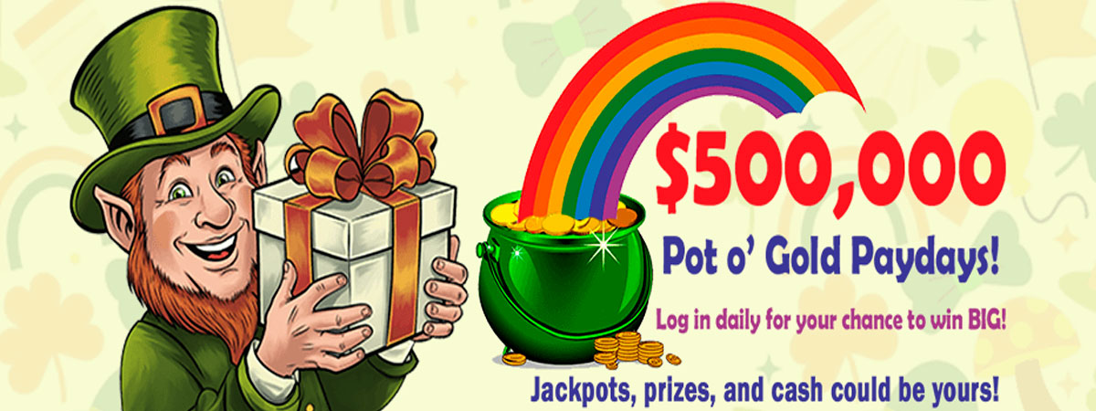 $500,000 Pot o’ Gold Paydays!